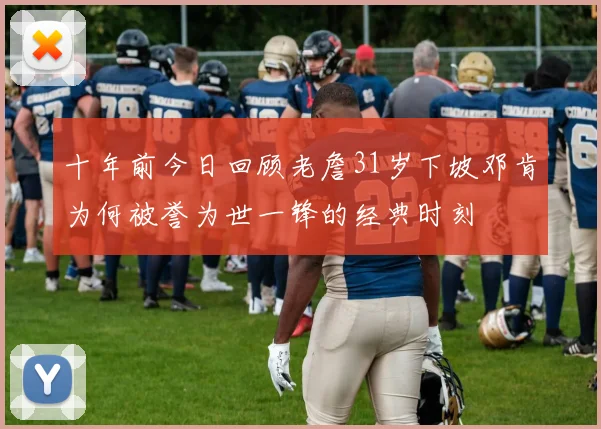 十年前今日回顾老詹31岁下坡邓肯为何被誉为世一锋的经典时刻